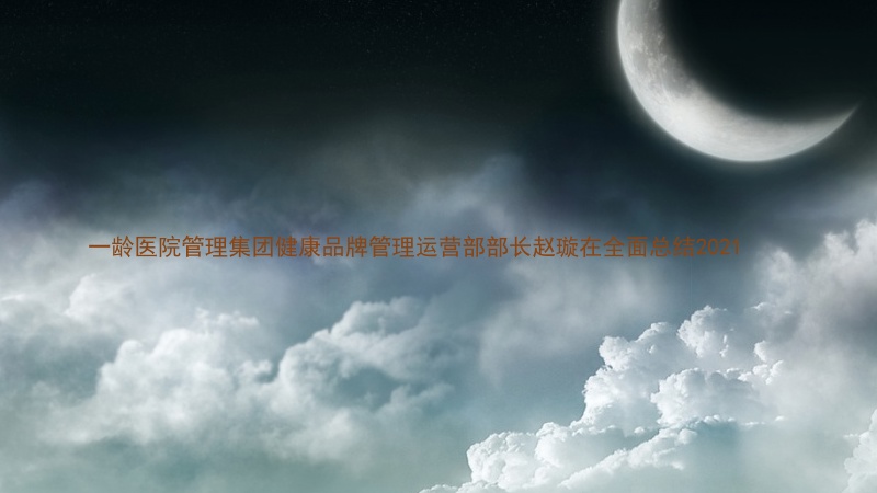 一龄医院管理集团健康品牌管理运营部部长赵璇在全面总结2021