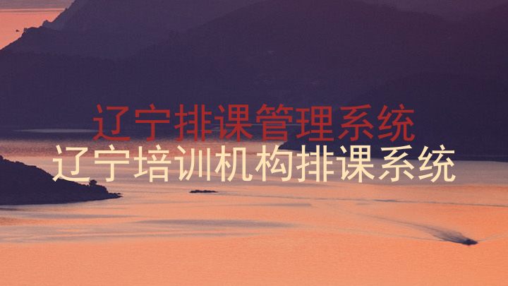 辽宁排课管理系统|辽宁培训机构排课系统