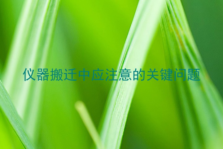 仪器搬迁中应注意的关键问题