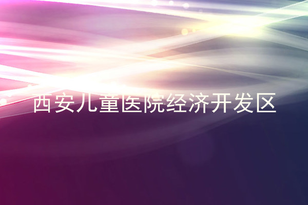 西安儿童医院经济开发区