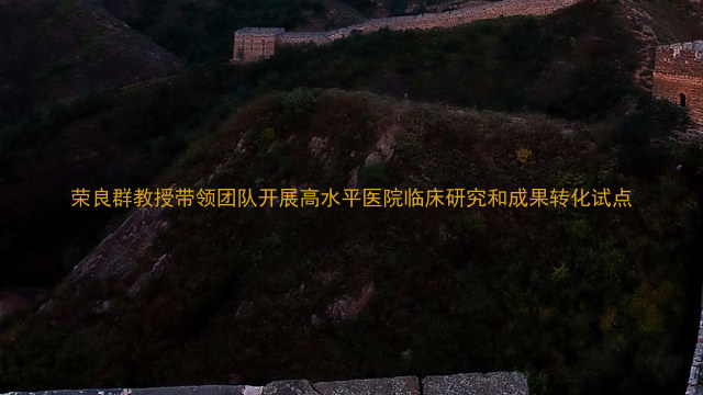荣良群教授带领团队开展高水平医院临床研究和成果转化试点