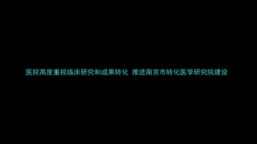 医院高度重视临床研究和成果转化 推进南京市转化医学研究院建设