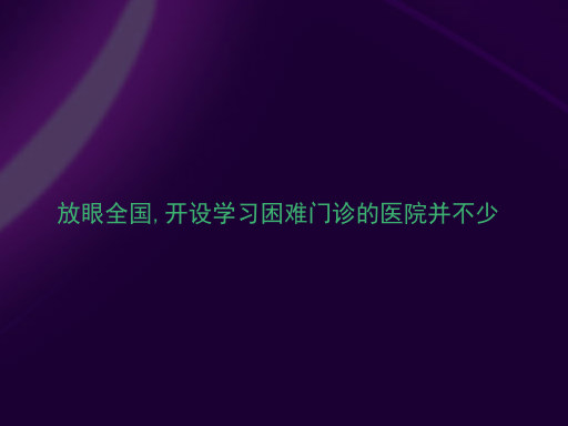 放眼全国,开设学习困难门诊的医院并不少