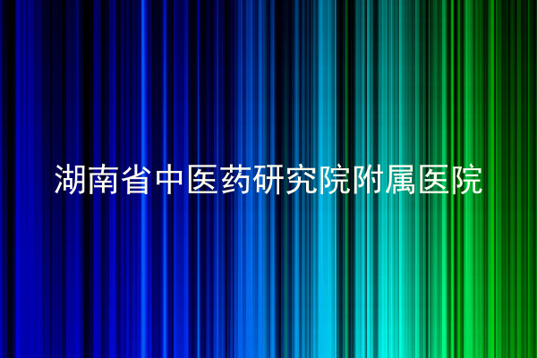 湖南省中医药研究院附属医院