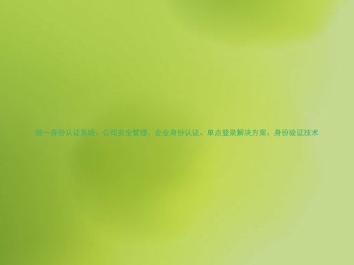 统一身份认证系统、公司安全管理、企业身份认证、单点登录解决方案、身份验证技术