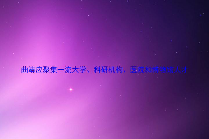 曲靖应聚集一流大学、科研机构、医院和博物馆人才