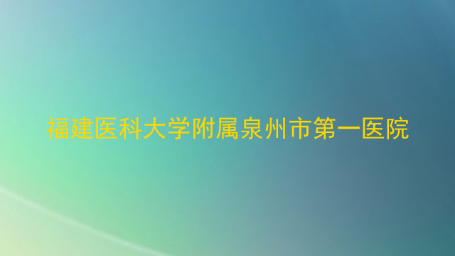福建医科大学附属泉州市第一医院