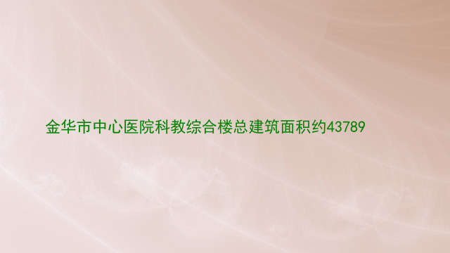 金华市中心医院科教综合楼总建筑面积约43789