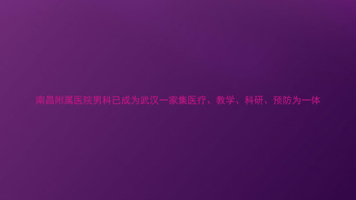 南昌附属医院男科已成为武汉一家集医疗、教学、科研、预防为一体