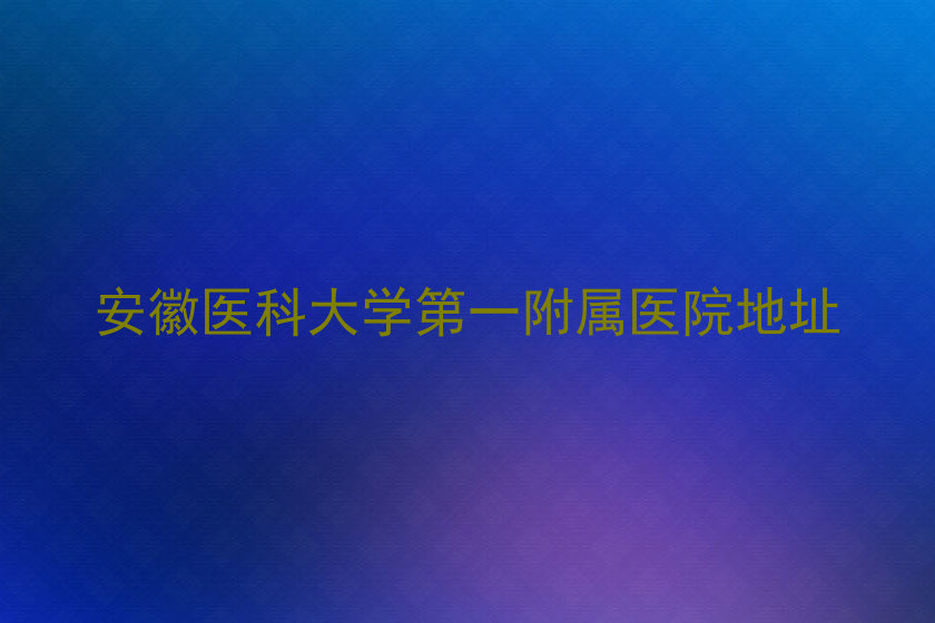 安徽医科大学第一附属医院地址
