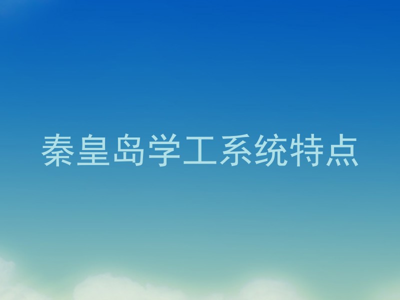 秦皇岛学工系统特点