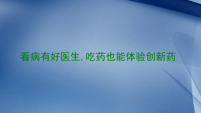 看病有好医生,吃药也能体验创新药