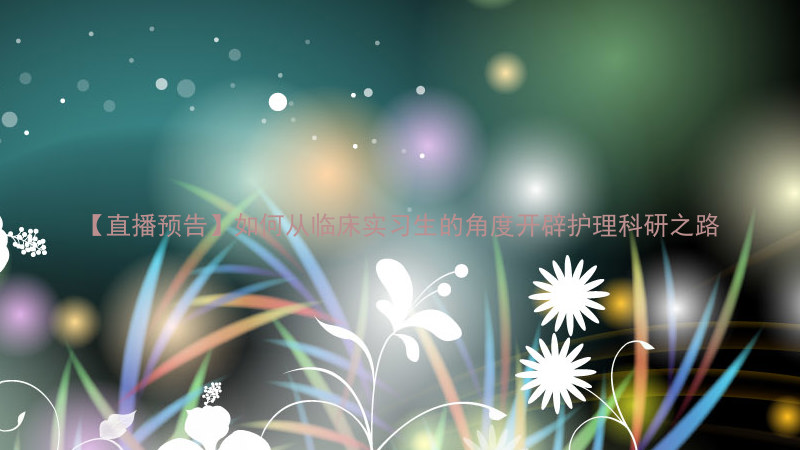 【直播预告】如何从临床实习生的角度开辟护理科研之路