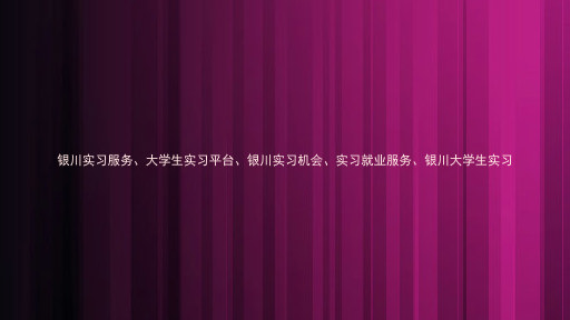 银川实习服务、大学生实习平台、银川实习机会、实习就业服务、银川大学生实习