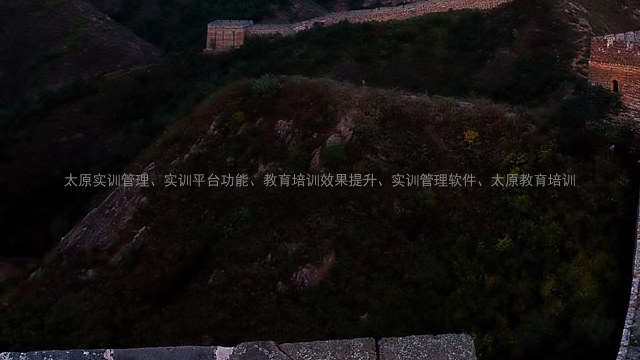 太原实训管理、实训平台功能、教育培训效果提升、实训管理软件、太原教育培训