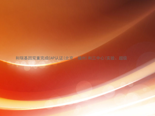 和瑞基因双重完成CAP认证(北京、福州)和三中心(实验、超级