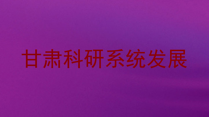 甘肃科研系统发展