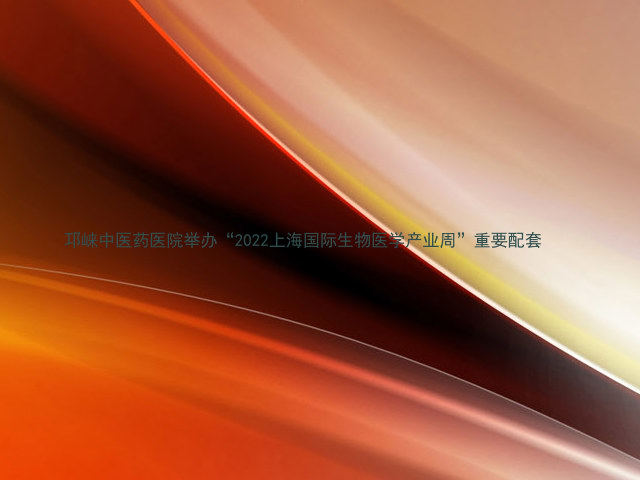 邛崃中医药医院举办“2022上海国际生物医学产业周”重要配套