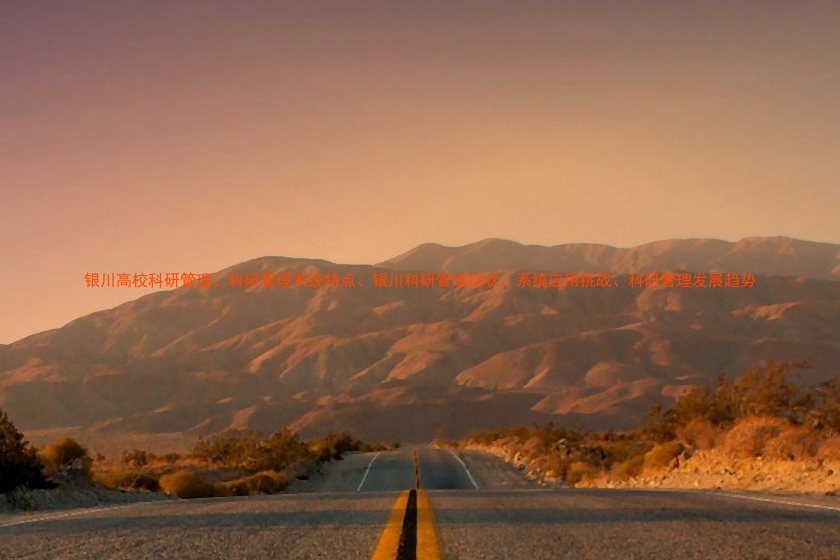 银川高校科研管理、科研管理系统特点、银川科研管理现状、系统应用挑战、科研管理发展趋势