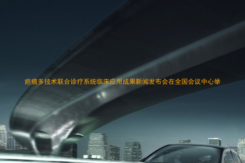 疤痕多技术联合诊疗系统临床应用成果新闻发布会在全国会议中心举