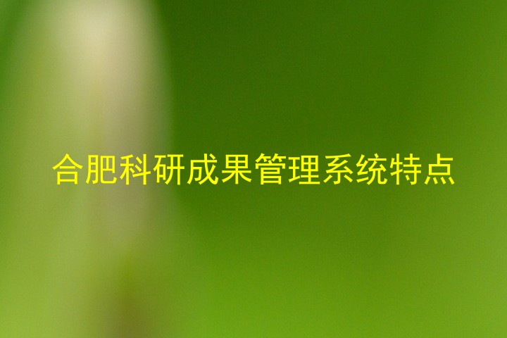 合肥科研成果管理系统特点