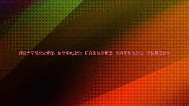 师范大学研究生管理、信息系统建设、研究生信息管理、教育系统信息化、高校管理软件