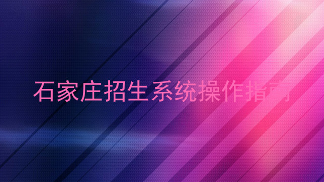 石家庄招生系统操作指南