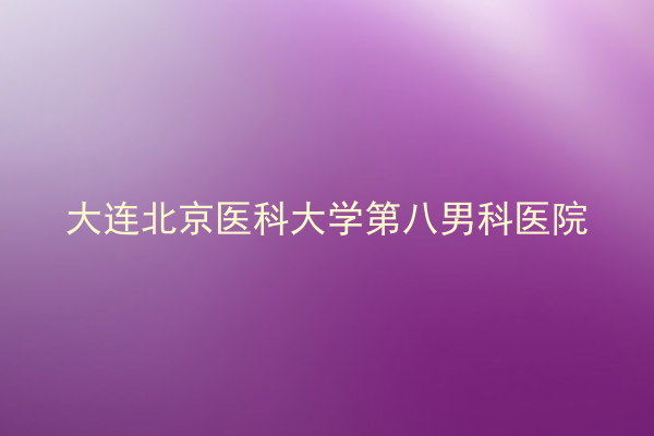 大连北京医科大学第八男科医院