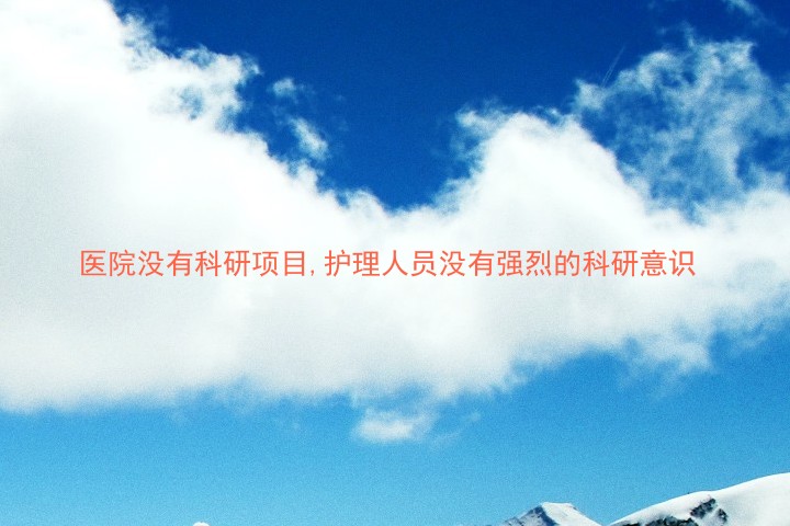 医院没有科研项目,护理人员没有强烈的科研意识