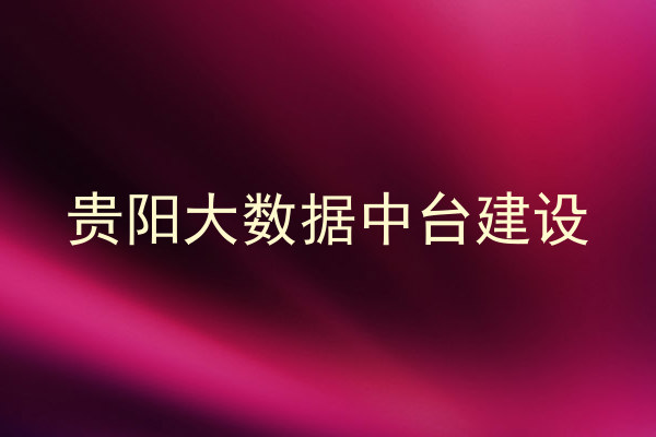 贵阳大数据中台建设