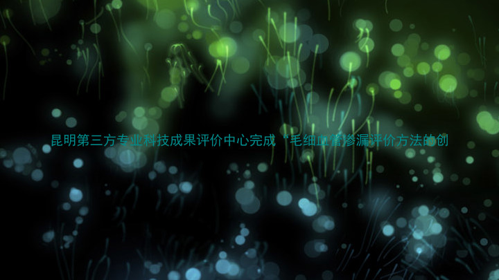 昆明第三方专业科技成果评价中心完成“毛细血管渗漏评价方法的创
