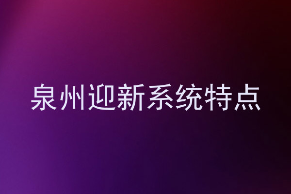 泉州迎新系统特点