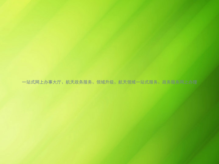 一站式网上办事大厅、航天政务服务、领域升级、航天领域一站式服务、政务服务网上办理