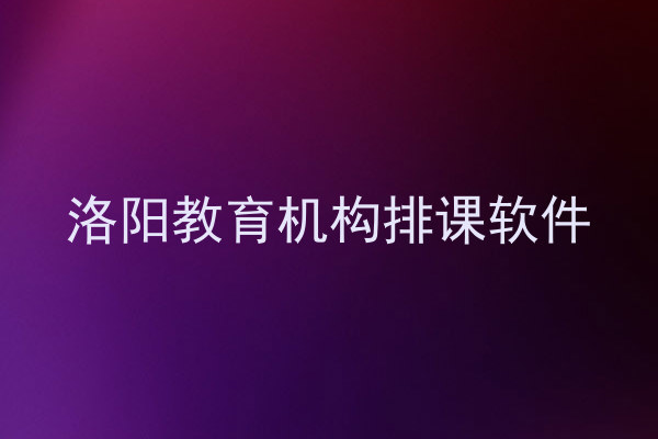 洛阳教育机构排课软件
