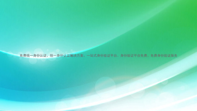 免费统一身份认证、统一身份认证解决方案、一站式身份验证平台、身份验证平台免费、免费身份验证服务