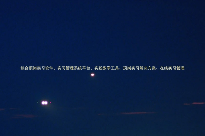 综合顶岗实习软件、实习管理系统平台、实践教学工具、顶岗实习解决方案、在线实习管理