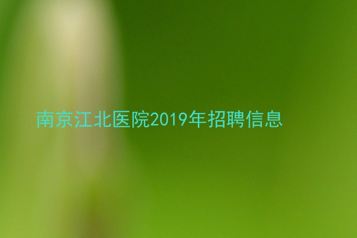 南京江北医院2019年招聘信息