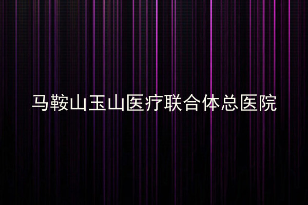 马鞍山玉山医疗联合体总医院