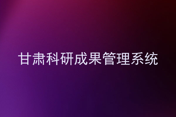 甘肃科研成果管理系统