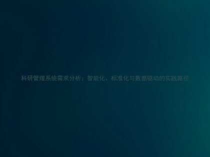 科研管理系统需求分析：智能化、标准化与数据驱动的实践路径