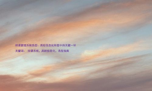 排课管理系统选型：高校信息化转型中的关键一环

关键词： 排课系统，高校信息化，选型指南