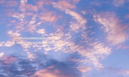 2024年郑州高校排课管理系统招标采购实践分析

## 高校信息化建设中的排课系统痛点与挑战