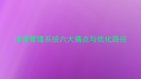 排课管理系统六大痛点与优化路径