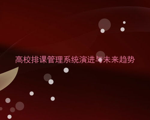 高校排课管理系统演进与未来趋势