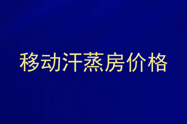 移动汗蒸房价格
