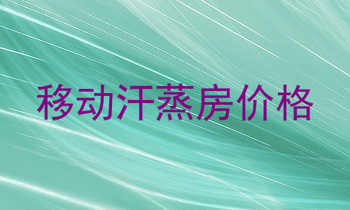 移动汗蒸房价格