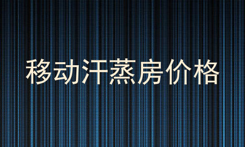 移动汗蒸房价格