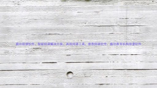 廊坊排课软件、智能排课解决方案、高效排课工具、推荐排课软件、廊坊教育机构排课软件
