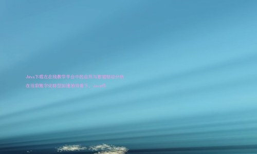 Java下载在在线教学平台中的应用与数据驱动分析

在当前数字化转型加速的背景下，Java作