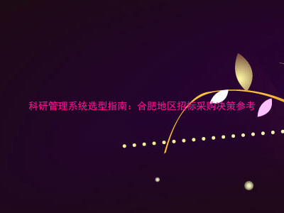 科研管理系统选型指南:合肥地区招标采购决策参考